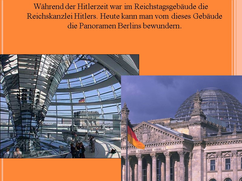 Während der Hitlerzeit war im Reichstagsgebäude die Reichskanzlei Hitlers. Heute kann man vom dieses